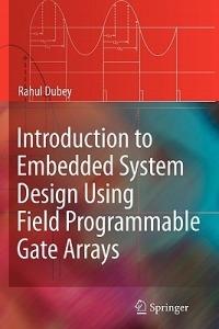 Introduction to Embedded System Design Using Field Programmable Gate Arrays - Rahul Dubey - cover