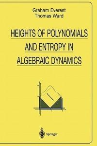 Heights of Polynomials and Entropy in Algebraic Dynamics - Graham Everest,Thomas Ward - cover