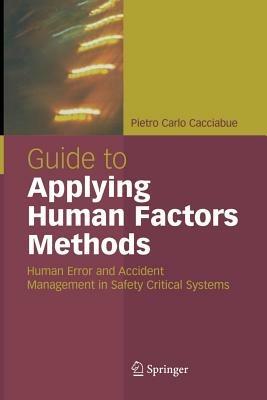 Guide to Applying Human Factors Methods: Human Error and Accident Management in Safety-Critical Systems - Carlo Cacciabue - cover