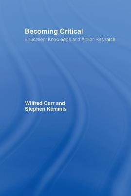 Becoming Critical: Education Knowledge and Action Research - Wilfred Carr,Stephen Kemmis - cover