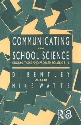 Communicating In School Science: Groups, Tasks And Problem Solving 5-16 - Di Bentley,Mike Watts - cover