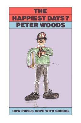 The Happiest Days?: How Pupils Cope With Schools - Peter Woods - cover