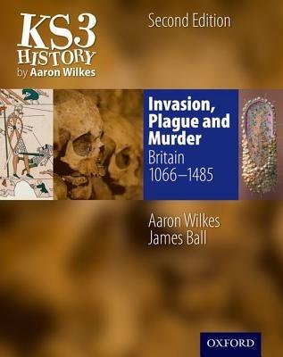 KS3 History by Aaron Wilkes: Invasion, Plague & Murder Student Book (1066-1485) - Aaron Wilkes,James Ball - cover