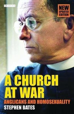 A Church at War: Anglicans and Homosexuality - Stephen Bates - cover