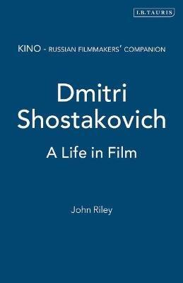 Dmitri Shostakovich: A Life in Film - John Riley - cover