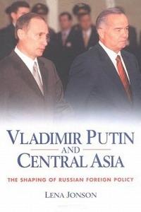 Vladimir Putin and Central Asia: The Shaping of Russian Foreign Policy - Lena Jonson - cover