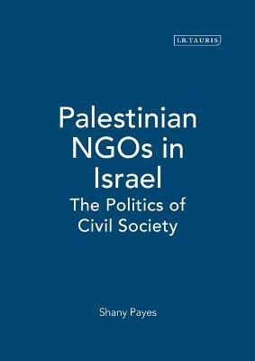 Palestinian NGOs in Israel: The Politics of Civil Society - Shany Payes - cover