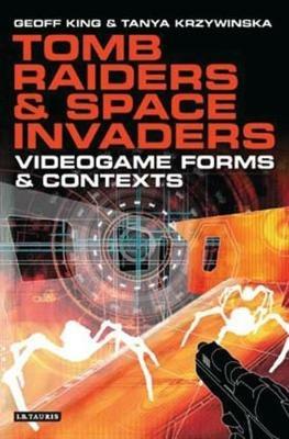 Tomb Raiders and Space Invaders: Videogame Forms and Contexts - Geoff King,Tanya Krzywinska - cover