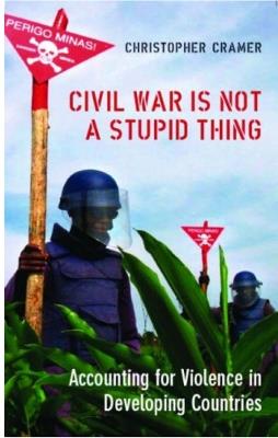 Civil War is Not a Stupid Thing: Accounting for Violence in Developing Countries - Christoper Cramer - cover