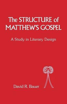 The Structure of Matthew's Gospel: A Study in Literary Design - David Bauer - cover