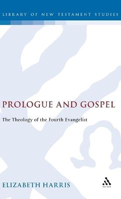 Prologue and Gospel: The Theology of the Fourth Evangelist - Elizabeth Harris - cover