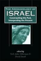 The Archaeology of Israel: Constructing the Past, Interpreting the Present - cover