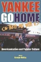 Yankee Go Home (& Take Me With U): Americanization and Popular Culture - cover