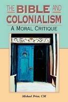 The Bible and Colonialism: A Moral Critique - Michael Prior - cover
