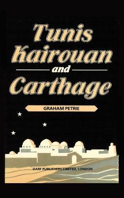 Tunis, Kairouan and Carthage: Described and Illustrated with Forty-Eight Paintings by Graham Petrie - Graham Petrie - cover