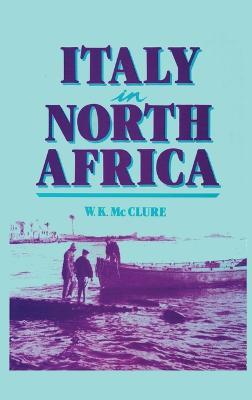 Italy in North Africa: An Account of the Tripoli Enterprise - W. K. McClure - cover