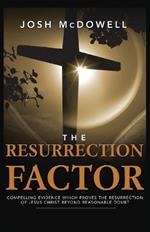 The Resurrection Factor: Compelling Evidence Which Proves the Resurrection of Jesus Christ