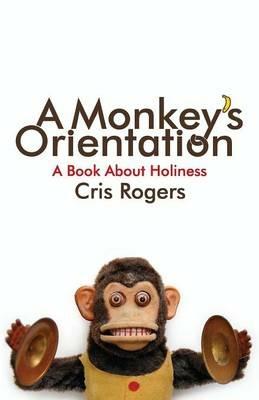A Monkey's Orientation: A Book About Holiness - Cris Rogers - cover