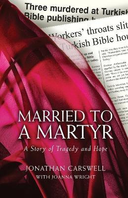 Married to a Martyr: The Story of the Murder of a Missionary in Turkey - Jonathan Carswell - cover