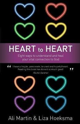 Heart to Heart: Eight Ways to Understand and Heal your Vital Connection to God - Ali Martin,Liza Hoeksma - cover