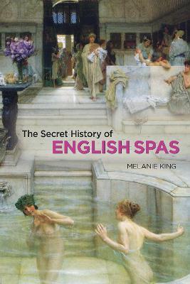 Secret History of English Spas, The - Melanie King - cover