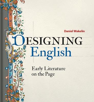 Designing English: Early Literature on the Page - Daniel Wakelin - cover