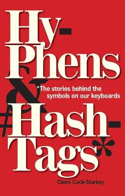 Hyphens & Hashtags*: *The Stories behind the symbols on our keyboard - Claire Cock-Starkey - cover