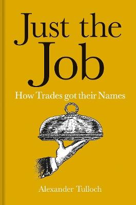 Just the Job: How Trades got their Names - Alexander Tulloch - cover