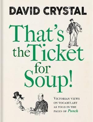 That's the Ticket for Soup!: Victorian Views on Vocabulary as Told in the Pages of 'Punch' - David Crystal - cover