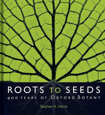 Roots to Seeds: 400 Years of Oxford Botany - Stephen A. Harris - cover