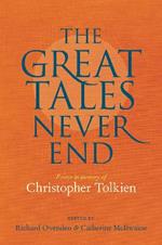 Great Tales Never End, The: Essays in Memory of Christopher Tolkien