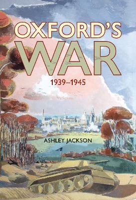 Oxford's War 1939 - 1945 - Ashley Jackson - cover