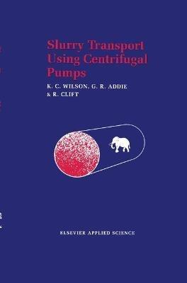 Slurry Transport Using Centrifugal Pumps - K. C. Wilson,G.R. Addie,R. Clift - cover