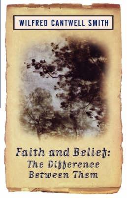 Faith and Belief: The Difference Between Them - Wilfred Cantwell Smith - cover