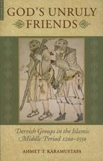 God's Unruly Friends: Dervish Groups in the Islamic Middle Period 1200-1550