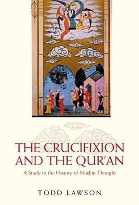 The Crucifixion and the Qur'an: A Study in the History of Muslim Thought - Todd Lawson - cover