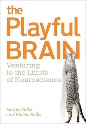 The Playful Brain: Venturing to the Limits of Neuroscience - Sergio Pellis,Vivien Pellis - cover