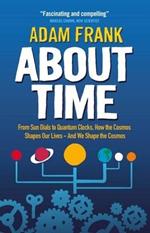 About Time: From Sun Dials to Quantum Clocks, How the Cosmos Shapes our Lives - And We Shape the Cosmos