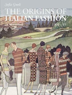 The Origins of Italian Fashion 1900-45 - Sofia Gnoli - cover