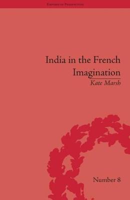 India in the French Imagination: Peripheral Voices, 1754-1815 - Kate Marsh - cover
