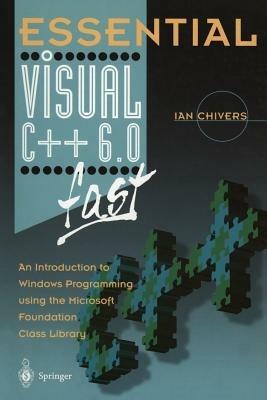 Essential Visual C++ 6.0 fast: An Introduction to Windows Programming using the Microsoft Foundation Class Library - Ian Chivers - cover