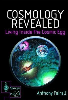 Cosmology Revealed: Living Inside the Cosmic Egg - Anthony Fairall - cover