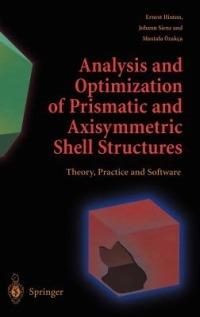 Analysis and Optimization of Prismatic and Axisymmetric Shell Structures: Theory, Practice and Software - Ernest Hinton,Johann Sienz,Mustafa Özakca - cover