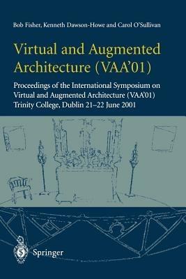Virtual and Augmented Architecture (VAA’01): Proceedings of the International Symposium on Virtual and Augmented Architecture (VAA’01), Trinity College, Dublin, 21 -22 June 2001 - Bob Fisher,Kenneth Dawson-Howe,Carol O'Sullivan - cover