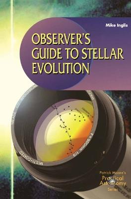 Observer’s Guide to Stellar Evolution: The Birth, Life and Death of Stars - Mike Inglis - cover