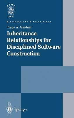 Inheritance Relationships for Disciplined Software Construction - Tracy A. Gardner - cover