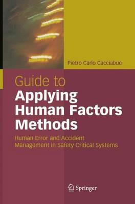 Guide to Applying Human Factors Methods: Human Error and Accident Management in Safety-Critical Systems - Carlo Cacciabue - cover