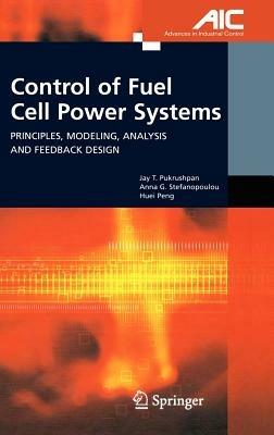 Control of Fuel Cell Power Systems: Principles, Modeling, Analysis and Feedback Design - Jay T. Pukrushpan,Anna G. Stefanopoulou,Huei Peng - cover