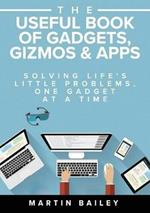 The Useful Book of Gadgets, Gizmos & Apps: Solving Life's Little Problems, One Gadget at a Time