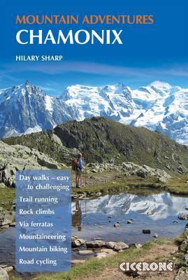 Chamonix Mountain Adventures: Summer routes for a multi-activity holiday in the shadow of Mont Blanc - Hilary Sharp - cover